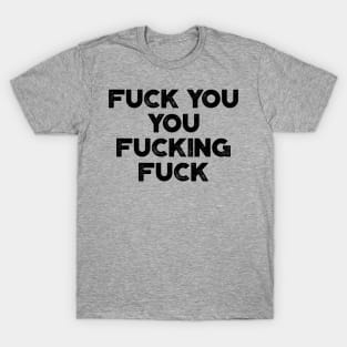 Fuck You You Fucking Fuck Funny T-Shirt